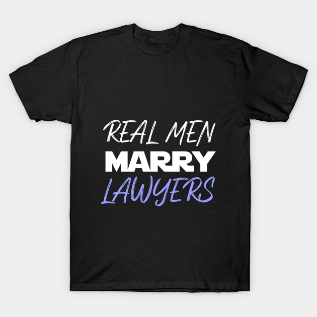 Real men marry LAWYERS T-Shirt by BuzzStore